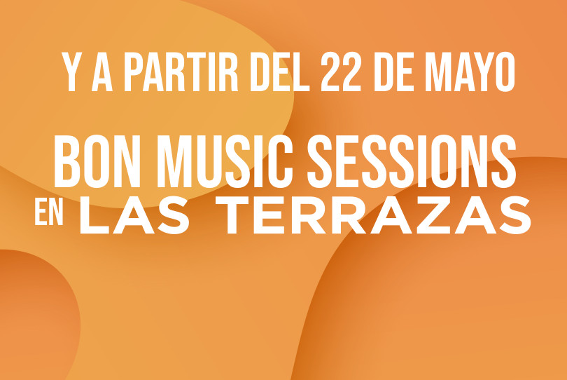 Y A PARTIR DEL 22 DE MAYO BON MUSIC SESSIONS EN LAS TERRAZAS