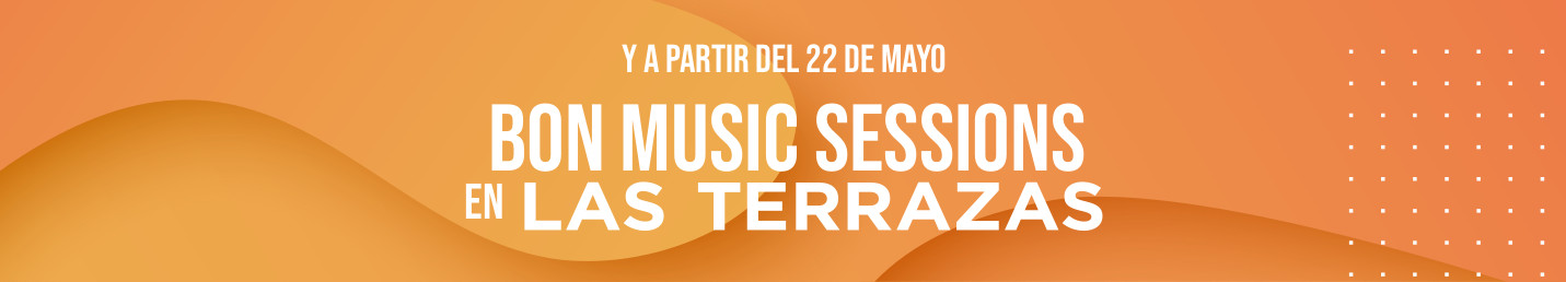 Y A PARTIR DEL 22 DE MAYO BON MUSIC SESSIONS EN LAS TERRAZAS