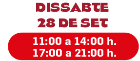 DISSABTE 28 DE SET 11:00 a 14:00h. 17:00 a 21:00h.