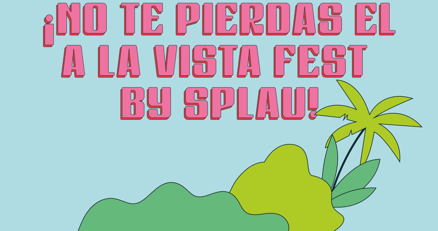 ¡NO TE PIERDAS EL  A LA VISTA FEST BY SPLAU!